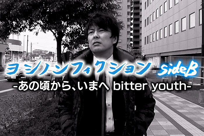 ヨシノンフィクション side B -あの頃から、いまへ bitter youth-