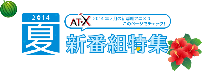 AT-X 2014年7月の新番組アニメはこのページでチェック！2014年夏の新番組アニメ特集！