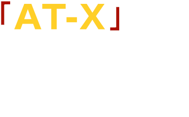 『AT-X』なら、家族みんながご自宅のTVでアニメを楽しめる！