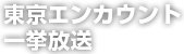 東京エンカウント 一挙放送