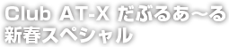 Club AT-X だぶるあ～る 新春スペシャル