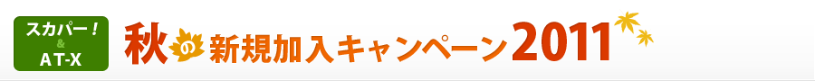 スカパー!&AT-X 秋の新規加入キャンペーン2011