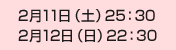 2月11日（土）25：30、2月12日（日）22：30