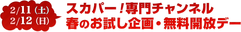 2/11（土）、2/12（日） スカパー！専門チャンネル春のお試し企画・無料開放デー