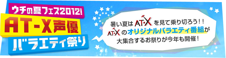 暑い夏はAT-Xを見て乗り切ろう！！AT-Xのオリジナルバラエティ番組が大集合するお祭りが今年も開催！