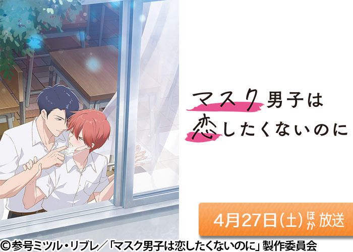 「マスク男子は恋したくないのに」04/27ほか放送