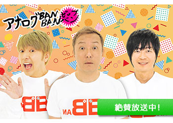 「アナログBANBAN ビッグバン」絶賛放送中