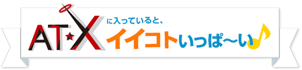AT-Xに入っていると、イイコトいっぱ～い♪