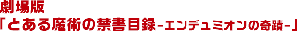 劇場版「とある魔術の禁書目録-エンデュミオンの奇蹟-」