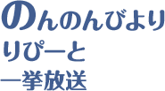 のんのんびより りぴーと 一挙放送