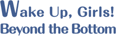 Wake Up, Girls! Beyond the Bottom
