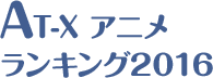 AT-Xアニメランキング2016