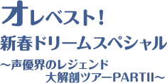 オレベスト！新春ドリームスペシャル ～声優界のレジェンド大解剖ツアーPARTⅡ～